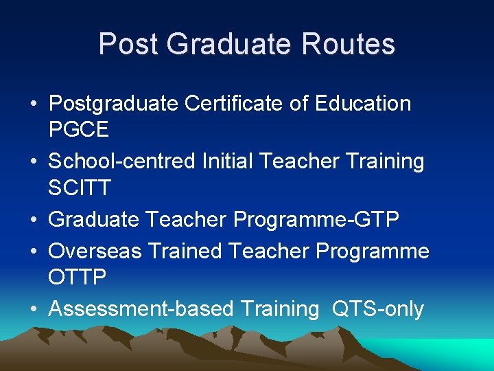 Post Graduate Routes • Postgraduate Certificate of Education PGCE • School-centred Initial Teacher Training
