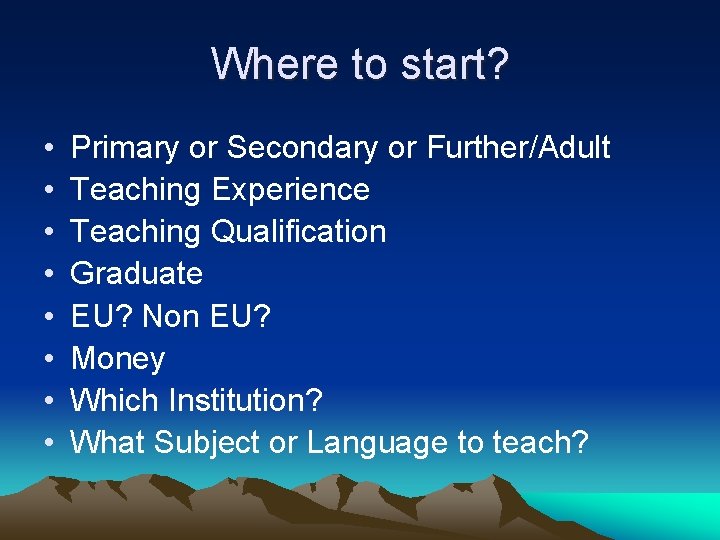 Where to start? • • Primary or Secondary or Further/Adult Teaching Experience Teaching Qualification