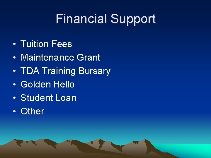 Financial Support • • • Tuition Fees Maintenance Grant TDA Training Bursary Golden Hello