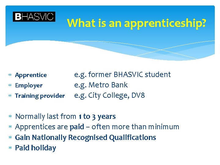 What is an apprenticeship? Apprentice Employer Training provider e. g. former BHASVIC student e.