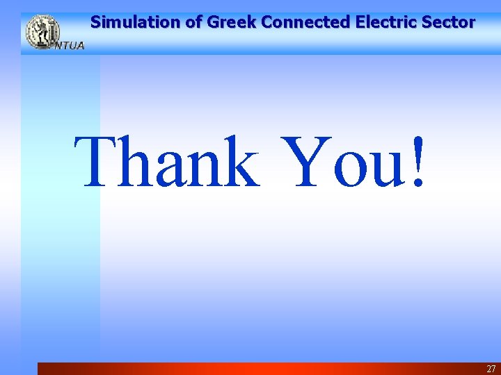 Simulation of Greek Connected Electric Sector Thank You! 27 