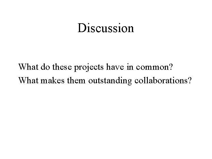 Discussion What do these projects have in common? What makes them outstanding collaborations? 