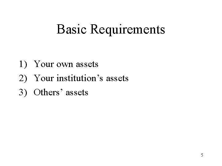 Basic Requirements 1) Your own assets 2) Your institution’s assets 3) Others’ assets 5