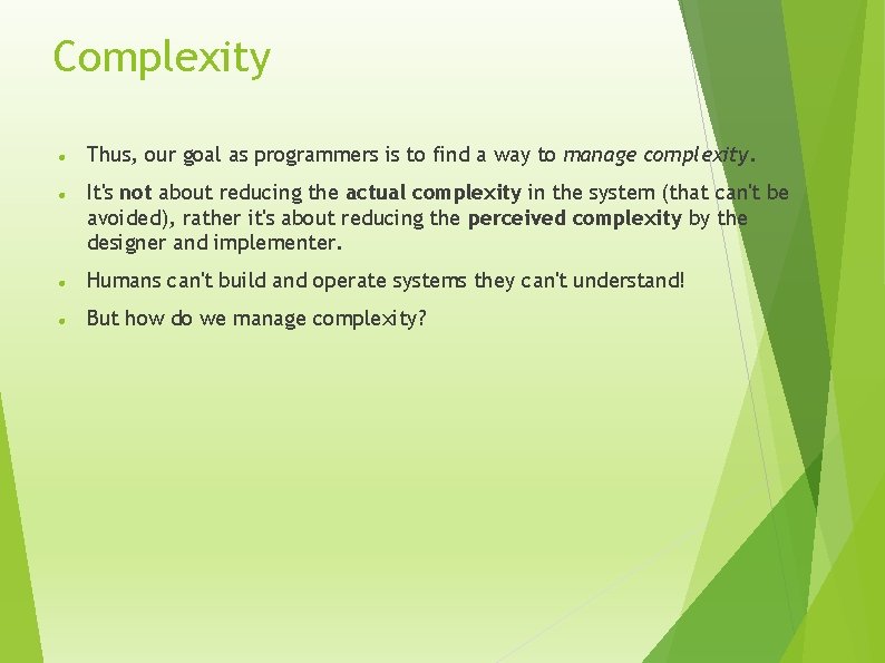 Complexity Thus, our goal as programmers is to find a way to manage complexity.