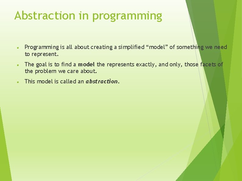 Abstraction in programming Programming is all about creating a simplified “model” of something we