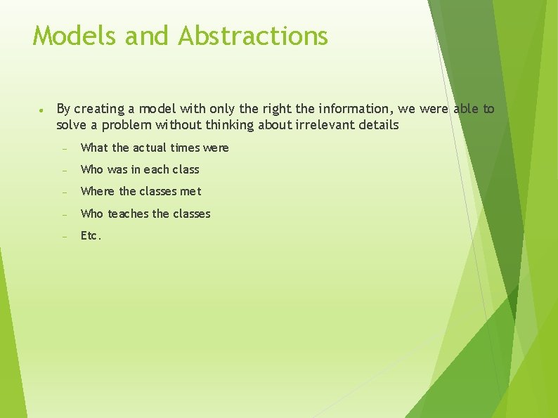 Models and Abstractions By creating a model with only the right the information, we