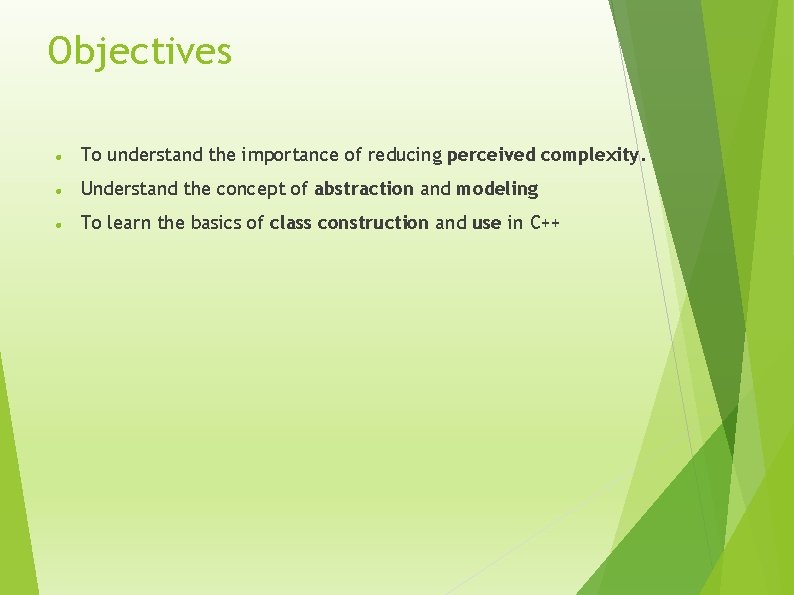 Objectives To understand the importance of reducing perceived complexity. Understand the concept of abstraction