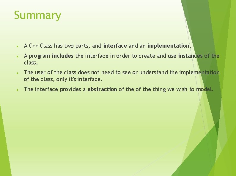Summary A C++ Class has two parts, and interface and an implementation. A program
