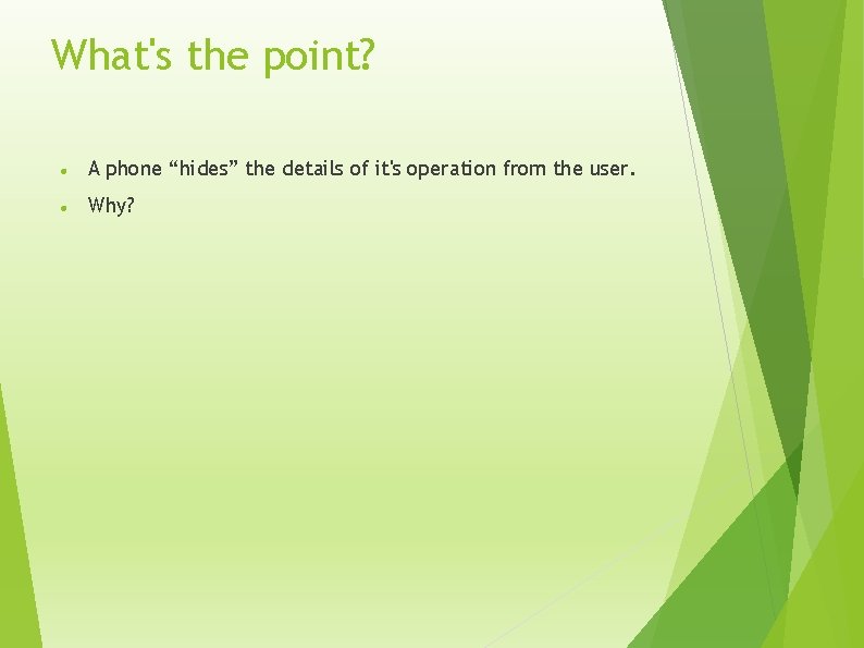 What's the point? A phone “hides” the details of it's operation from the user.