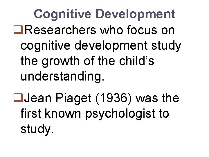 Cognitive Development q. Researchers who focus on cognitive development study the growth of the