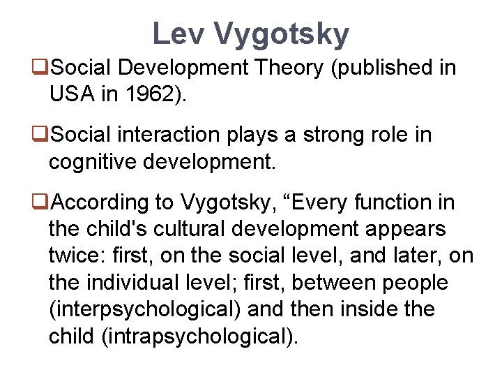 Lev Vygotsky q. Social Development Theory (published in USA in 1962). q. Social interaction