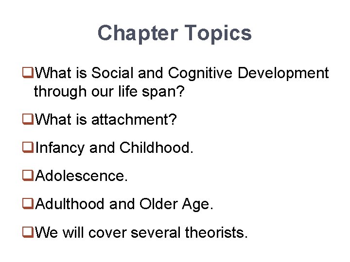 Chapter Topics q. What is Social and Cognitive Development through our life span? q.