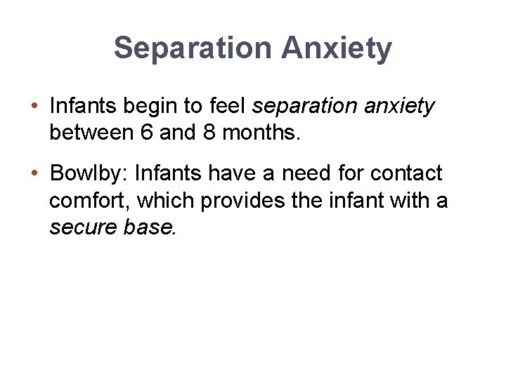 Separation Anxiety • Infants begin to feel separation anxiety between 6 and 8 months.