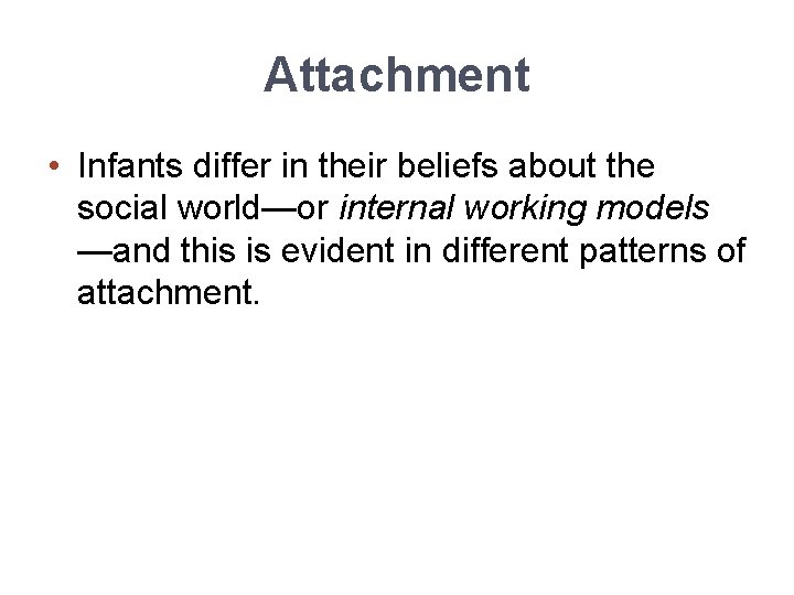 Attachment • Infants differ in their beliefs about the social world—or internal working models