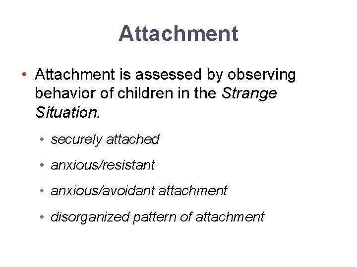 Attachment • Attachment is assessed by observing behavior of children in the Strange Situation.