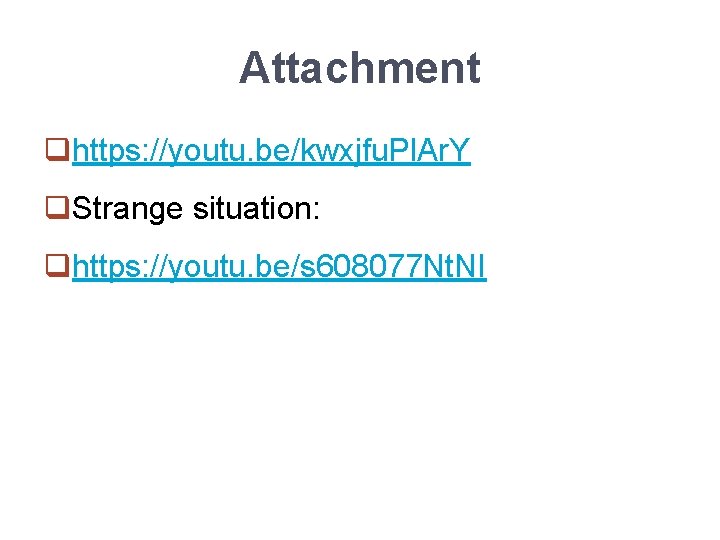 Attachment qhttps: //youtu. be/kwxjfu. Pl. Ar. Y q. Strange situation: qhttps: //youtu. be/s 608077