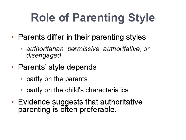 Role of Parenting Style • Parents differ in their parenting styles • authoritarian, permissive,