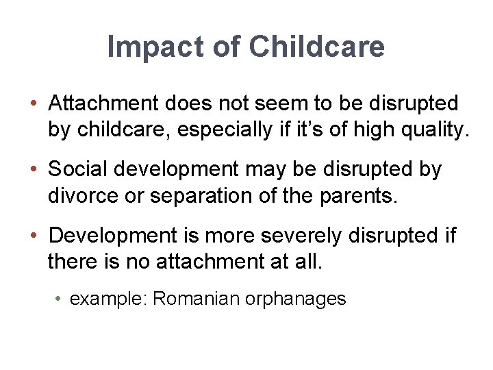 Impact of Childcare • Attachment does not seem to be disrupted by childcare, especially