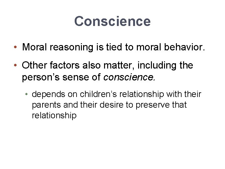 Conscience • Moral reasoning is tied to moral behavior. • Other factors also matter,