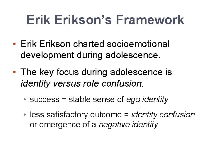 Erikson’s Framework • Erikson charted socioemotional development during adolescence. • The key focus during