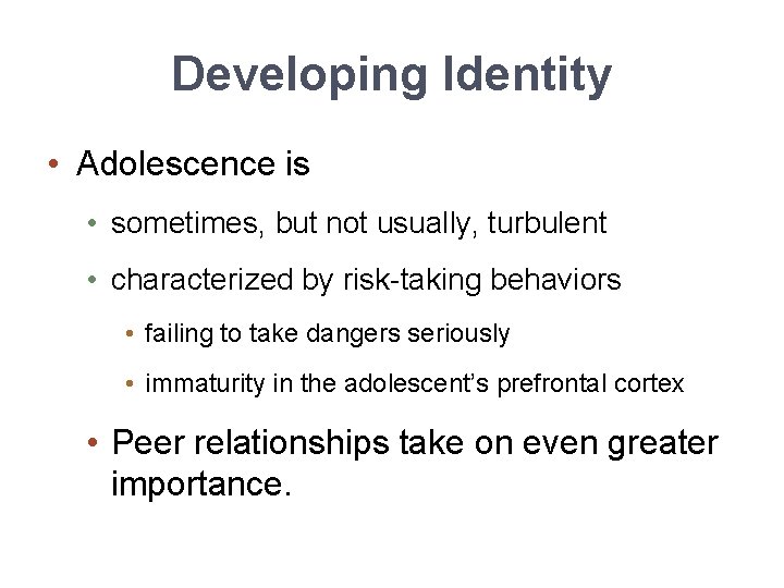Developing Identity • Adolescence is • sometimes, but not usually, turbulent • characterized by