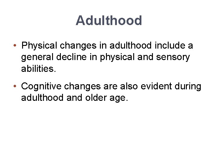 Adulthood • Physical changes in adulthood include a general decline in physical and sensory