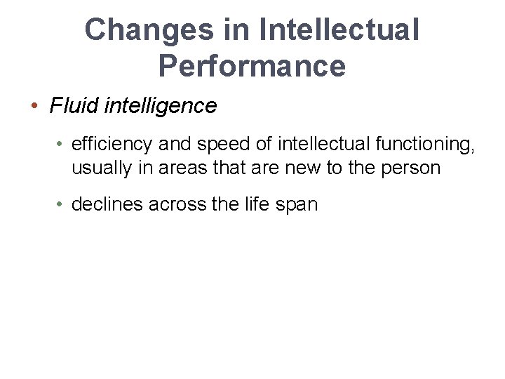 Changes in Intellectual Performance • Fluid intelligence • efficiency and speed of intellectual functioning,