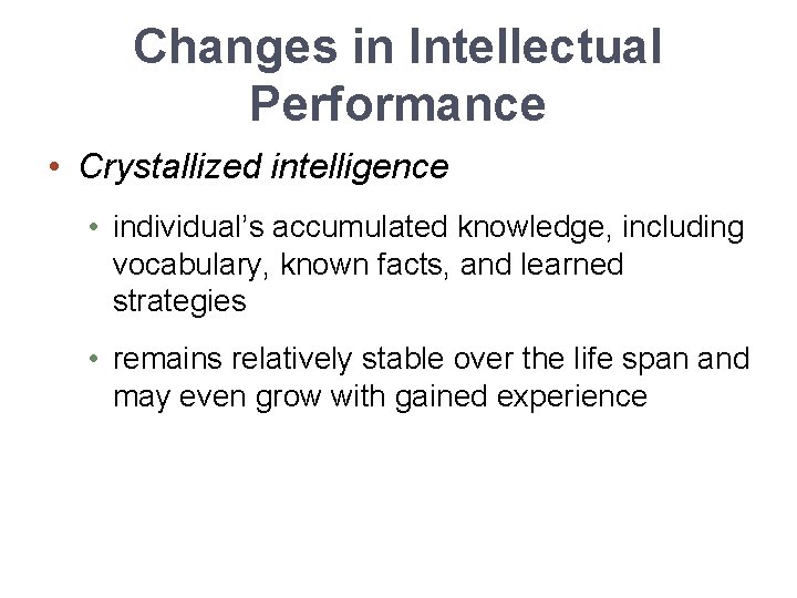 Changes in Intellectual Performance • Crystallized intelligence • individual’s accumulated knowledge, including vocabulary, known