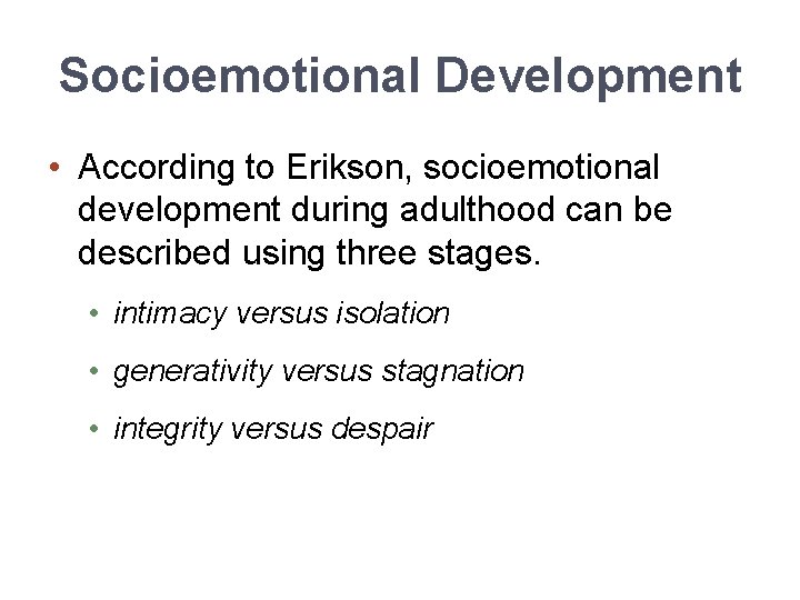 Socioemotional Development • According to Erikson, socioemotional development during adulthood can be described using