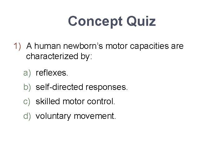 Concept Quiz 1) A human newborn’s motor capacities are characterized by: a) reflexes. b)