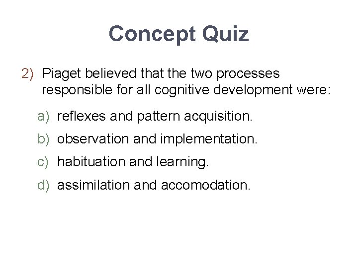Concept Quiz 2) Piaget believed that the two processes responsible for all cognitive development