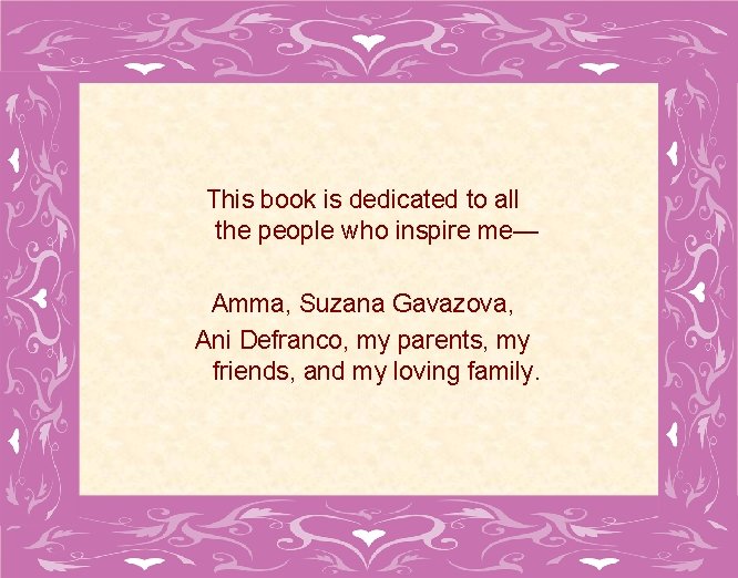 This book is dedicated to all the people who inspire me— Amma, Suzana Gavazova,