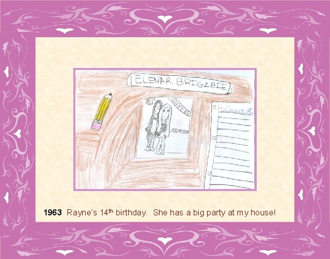 1963 Rayne’s 14 th birthday. She has a big party at my house! 