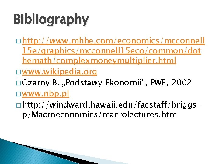 Bibliography � http: //www. mhhe. com/economics/mcconnell 15 e/graphics/mcconnell 15 eco/common/dot hemath/complexmoneymultiplier. html � www.