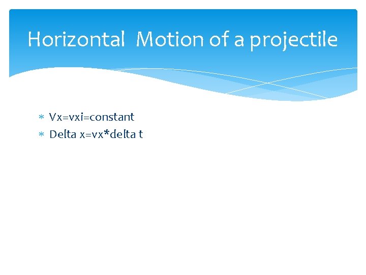Horizontal Motion of a projectile Vx=vxi=constant Delta x=vx*delta t 