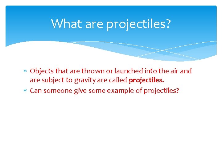 What are projectiles? Objects that are thrown or launched into the air and are