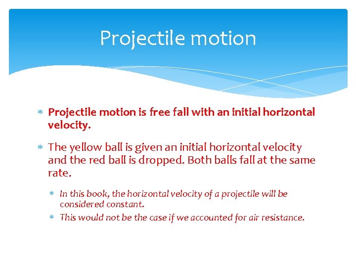 Projectile motion is free fall with an initial horizontal velocity. The yellow ball is