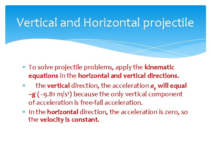 Vertical and Horizontal projectile To solve projectile problems, apply the kinematic equations in the