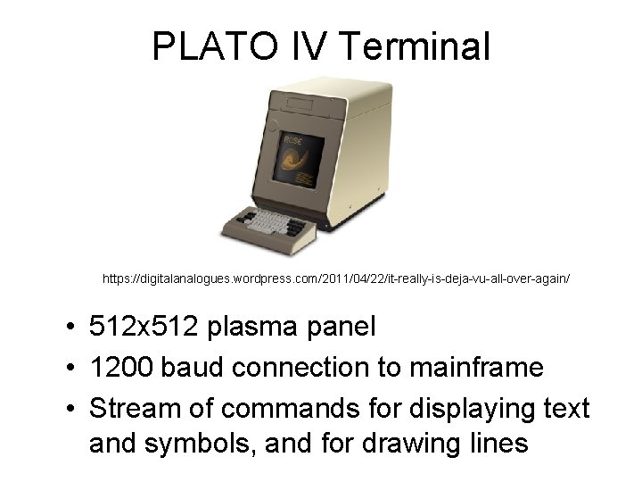 PLATO IV Terminal https: //digitalanalogues. wordpress. com/2011/04/22/it-really-is-deja-vu-all-over-again/ • 512 x 512 plasma panel •