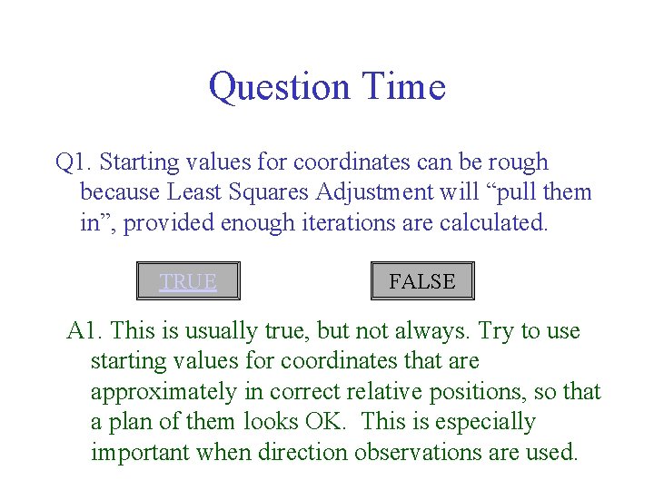 Question Time Q 1. Starting values for coordinates can be rough because Least Squares