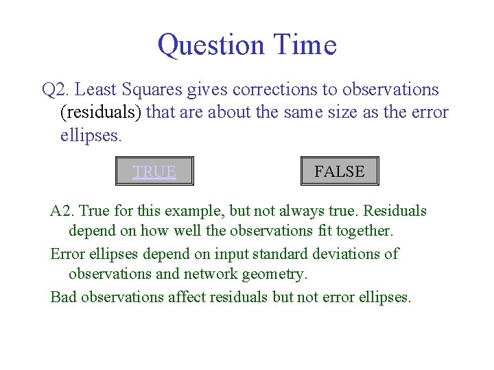 Question Time Q 2. Least Squares gives corrections to observations (residuals) that are about