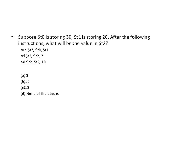  • Suppose $t 0 is storing 30, $t 1 is storing 20. After