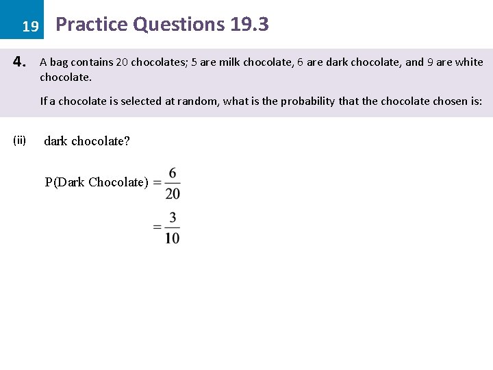 19 4. Practice Questions 19. 3 A bag contains 20 chocolates; 5 are milk