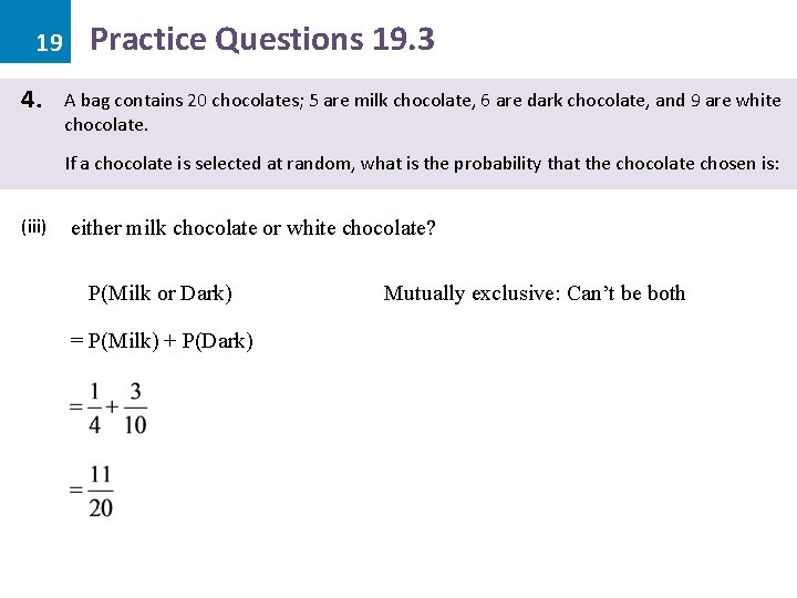 19 4. Practice Questions 19. 3 A bag contains 20 chocolates; 5 are milk