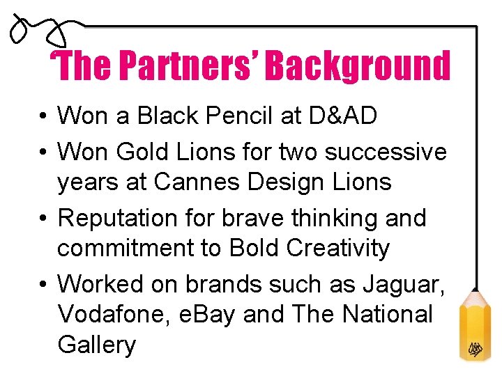‘The Partners’ Background • Won a Black Pencil at D&AD • Won Gold Lions