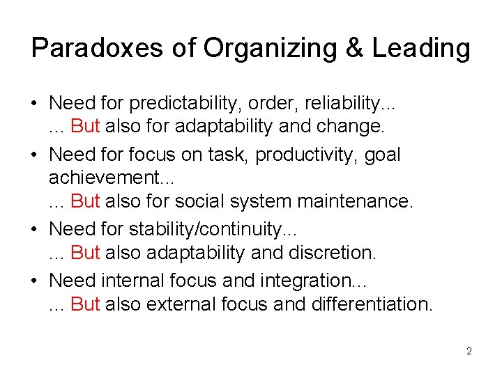Paradoxes of Organizing & Leading • Need for predictability, order, reliability. . . But