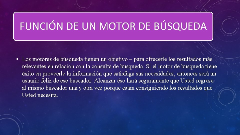 FUNCIÓN DE UN MOTOR DE BÚSQUEDA • Los motores de búsqueda tienen un objetivo