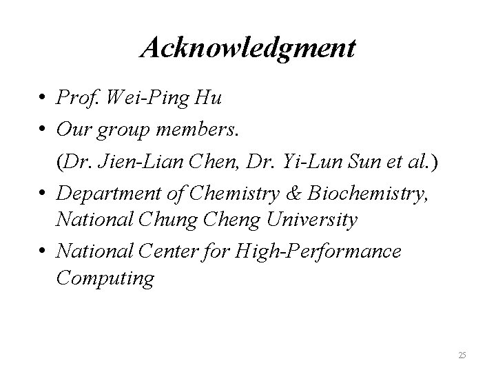 Acknowledgment • Prof. Wei-Ping Hu • Our group members. (Dr. Jien-Lian Chen, Dr. Yi-Lun