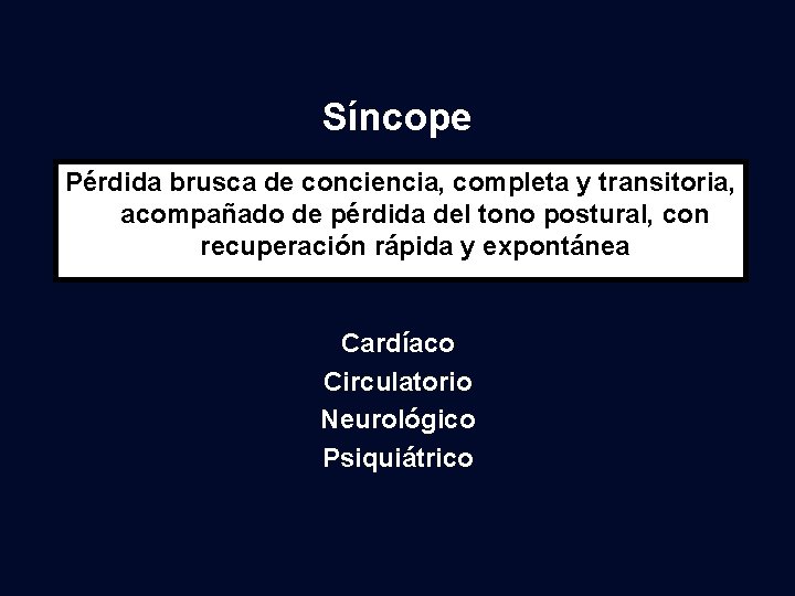 Síncope Pérdida brusca de conciencia, completa y transitoria, acompañado de pérdida del tono postural,