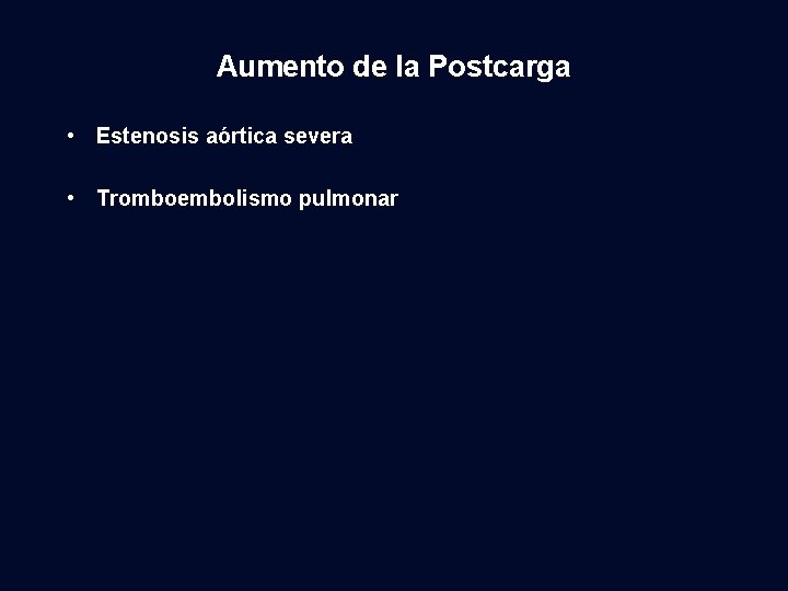 Aumento de la Postcarga • Estenosis aórtica severa • Tromboembolismo pulmonar 